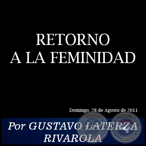 RETORNO A LA FEMINIDAD -  Por GUSTAVO LATERZA RIVAROLA - Domingo, 28 de Agosto de 2011